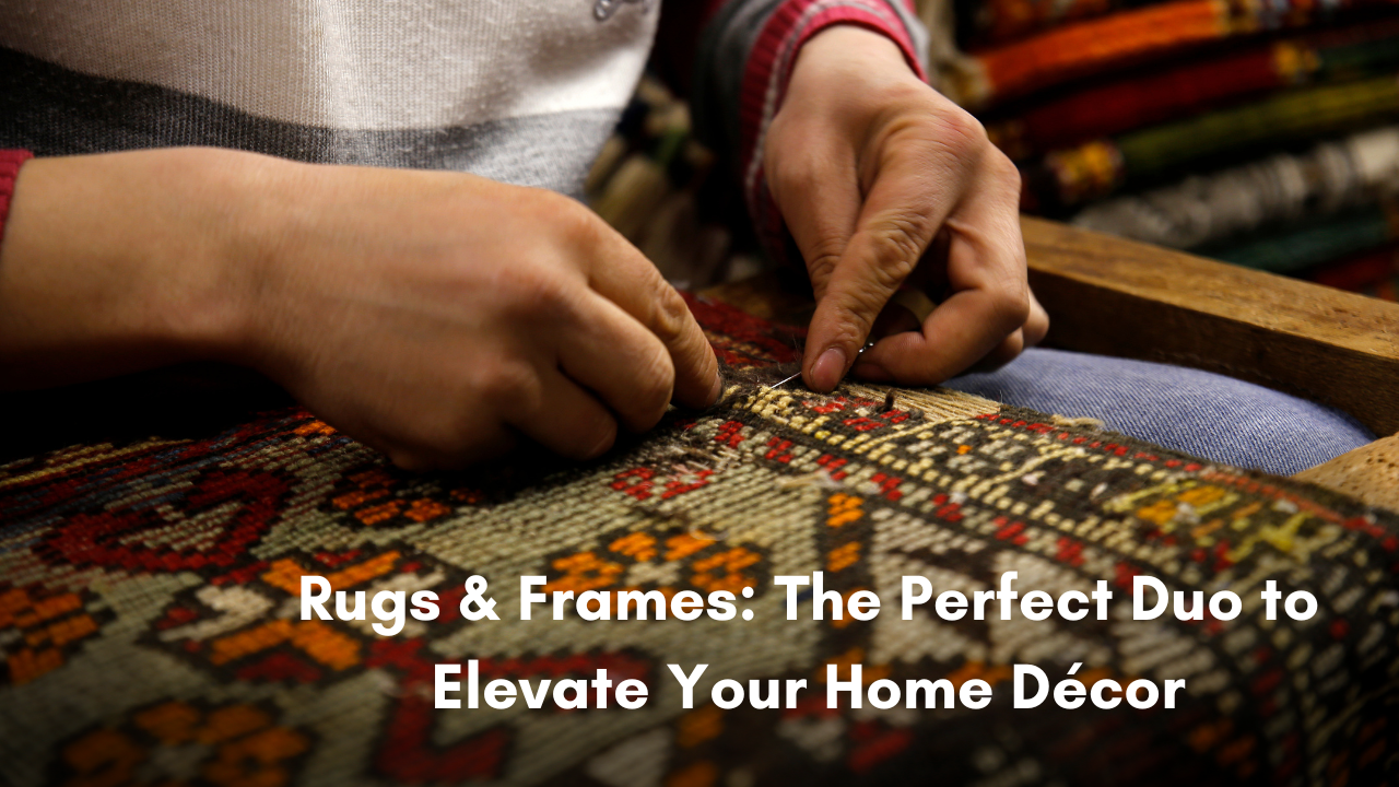 Rugs & Frames: The Perfect Duo to Elevate Your Home Décor